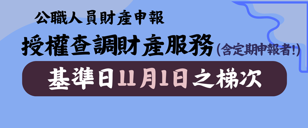 114年度公職人員財產申報授權查調資料開放基準日「114年11月1日」(含定期申報)之梯次申辦囉!另開視窗